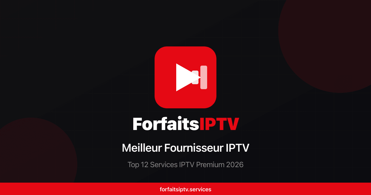Meilleur Fournisseur IPTV 2026 : Top 12 Services IPTV Fiables et Premium